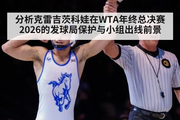 分析克雷吉茨科娃在WTA年终总决赛2026的发球局保护与小组出线前景